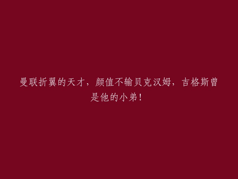 曼联失去翅膀的天才，颜值不逊贝克汉姆，曾是吉格斯的得力助手！