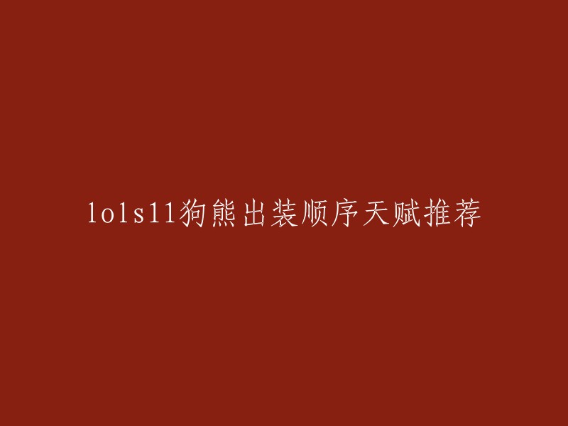 你好，以下是狗熊的出装顺序和天赋推荐：

出装顺序：峡谷制造者，铁板靴，纳什之牙，恶魔之拥，鬼索的狂暴之刃，自然之力。 

天赋推荐：精密系强化攻击和提供持续的伤害，超然则是提供冷却缩减和无视单位体积碰撞的加速。