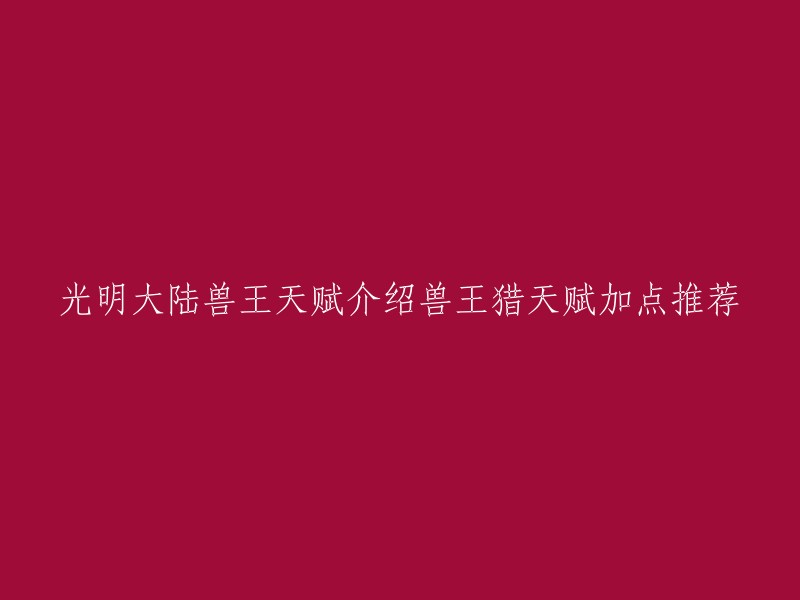 您好！以下是我为您找到的光明大陆兽王天赋介绍和兽王猎天赋加点推荐的信息：

- 11.0版本兽王猎人基础指南(目前单体环境英雄天赋黑暗游侠占优，并根据WOWHEAD推荐更新天赋)
- 魔兽世界11.0兽王猎天赋怎么加？很多想要在魔兽世界11.0版本中玩兽王猎，但是还不太清楚具体天赋应该怎么加点。 下面小编就给大家带来魔兽世界11.0兽王猎天赋加点推荐