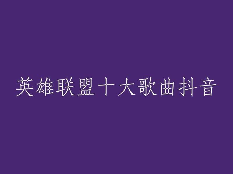 您好！您可以尝试以下标题：

- 英雄联盟十大最火歌曲，你听过几首？
- 抖音十大热门英雄联盟歌曲，你听过几首？
- 英雄联盟十大金曲，你听过几首？