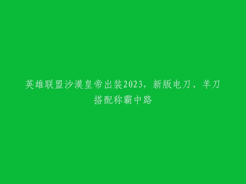 023年英雄联盟沙漠皇帝最新出装：新版电刀、羊刀组合助力中路霸主