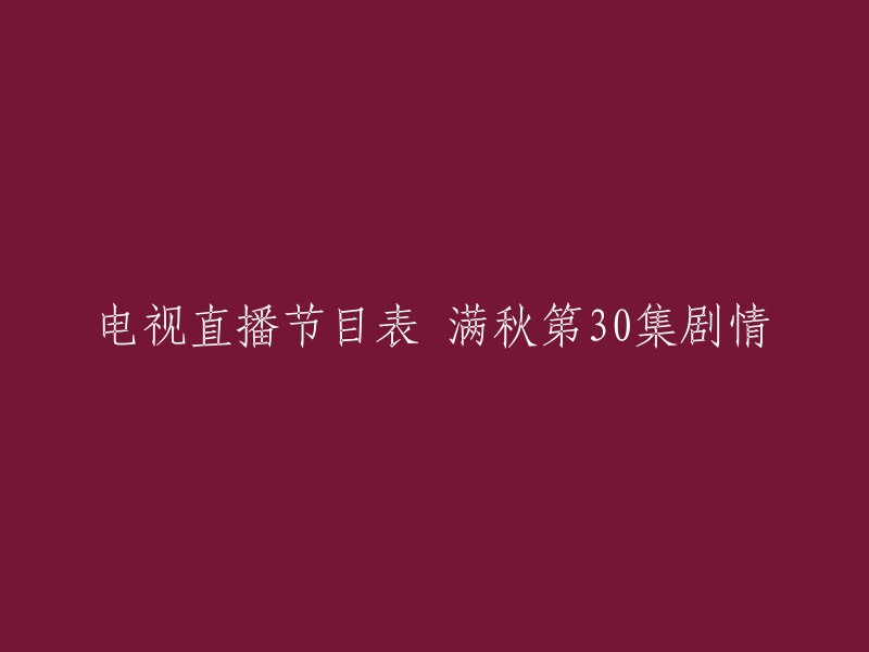 您好，根据您的描述，您想了解电视剧《满秋》第30集的剧情。我找到了一些关于该剧的信息，但是没有找到第30集的剧情介绍。如果您能提供更多信息，例如电视台或播出日期，我可以再次尝试帮助您查找。谢谢！