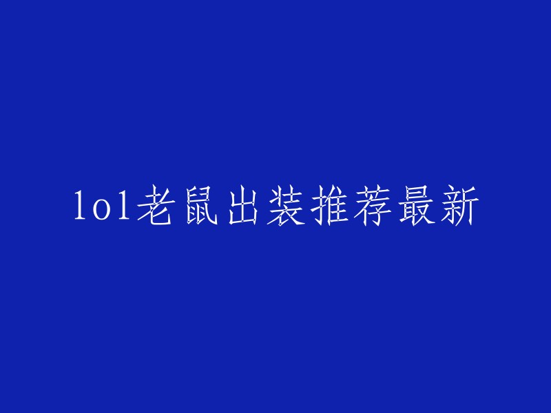 以下是最新的LOL老鼠出装推荐：

1. 破败王者之刃
2. 狂暴双刃
3. 疾射火炮
4. 无尽战刃
5. 幻影之舞