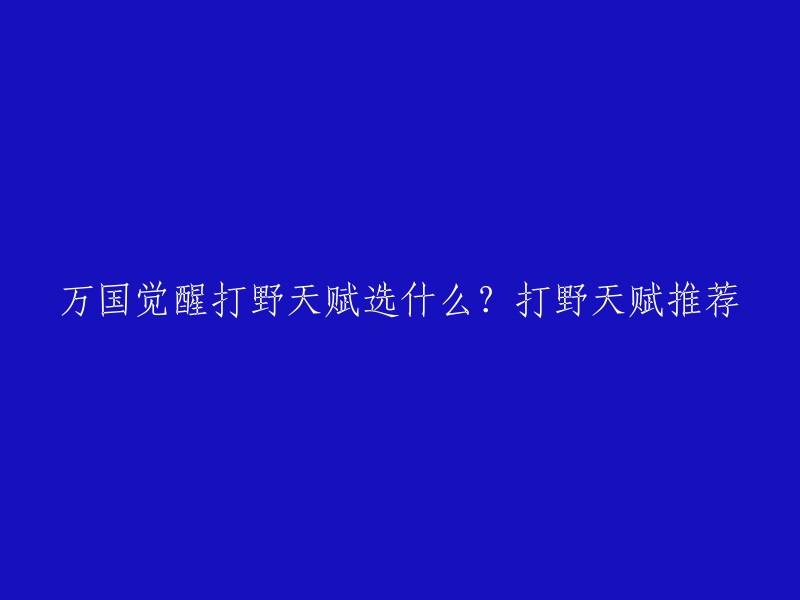 万国觉醒是一款非常好玩的策略游戏。以下是一些关于打野天赋的推荐：

- 使用5个打野武将作为主将，打野天赋推荐：最重要的洞悉每次可减少10点体力消耗，战利清剿提供额外资源包，终极天赋：命运吟诵提供强力的回血效果。
- 通常情况下，由于我们在后期会解锁五个队列，为了提高打野效率，我们需要培养至少五个打野统帅用来率领五支部队同时打野。那么在众多打野统帅中应该如何选择呢？