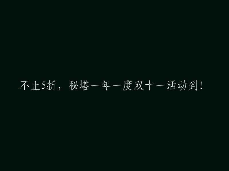 秘塔双十一狂欢大促，惊喜折扣不止5折！错过再等一年！"