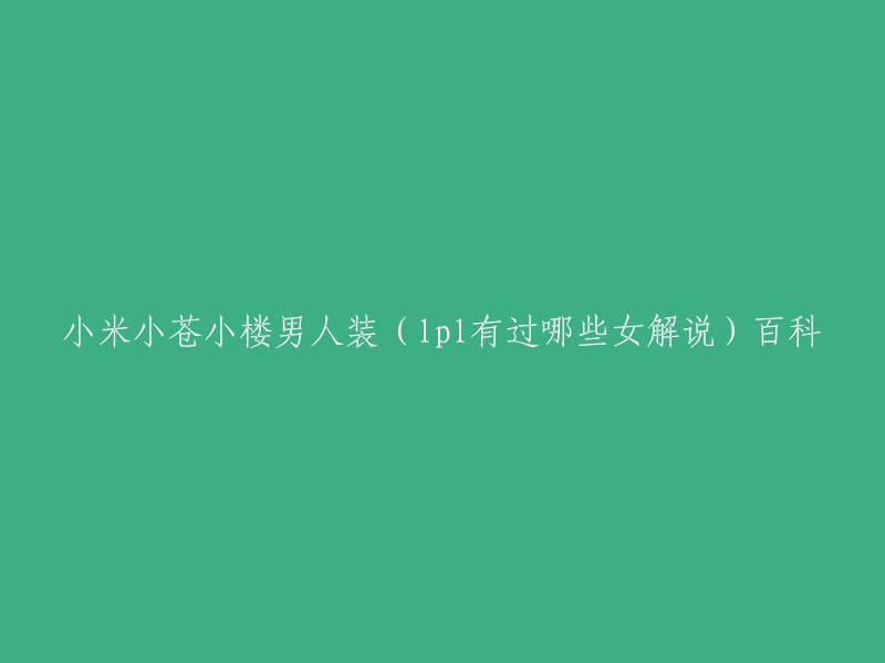 你好，你的问题是“小米小苍小楼男人装(lpl有过哪些女解说)百科”。我不太确定你的问题是什么，但我可以告诉你一些关于LPL的女解说的信息。苏小妍、小楼、小米和小苍这四位美女解说在国内《英雄联盟》玩家中非常有名 。她们曾经陪伴我们度过了一段艰辛而又短暂的时光。最近，她们联手参加国内知名性感杂志《男人装》拍摄，并且大胆半裸出镜，在玩家当中引起了不少关注 。