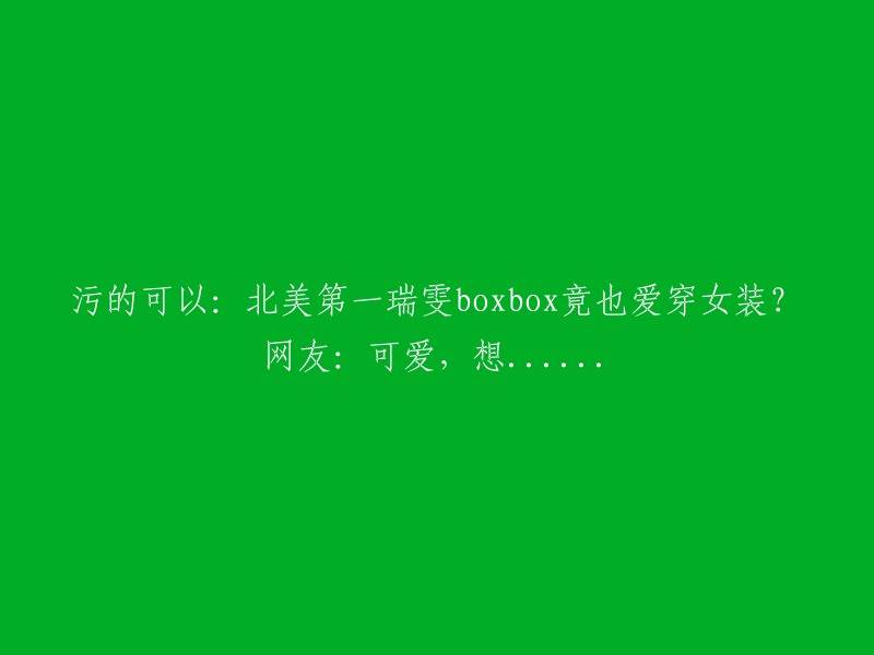 北美顶级瑞雯玩家boxbox惊人之举：竟然热爱女装？网友：太可爱了，令人......"