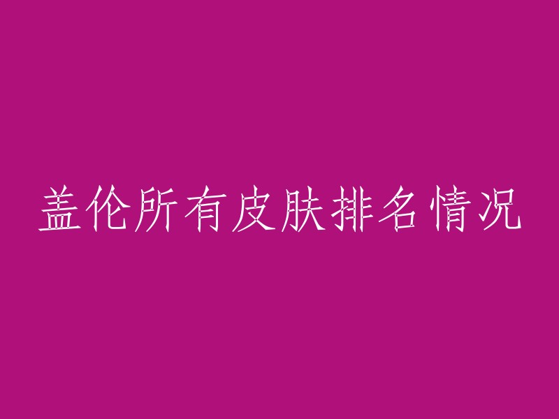 以下是盖伦所有皮肤的排名情况，供您参考：

1. 神王
2. 剪纸仙灵
3. 战斗学院
4. 至臻王国机神玄武
5. 王国机神玄武
6. 德玛西亚警官
7. 张辽文远
8. 海上霸主
9. 钢铁军团
10. 孤高游侠