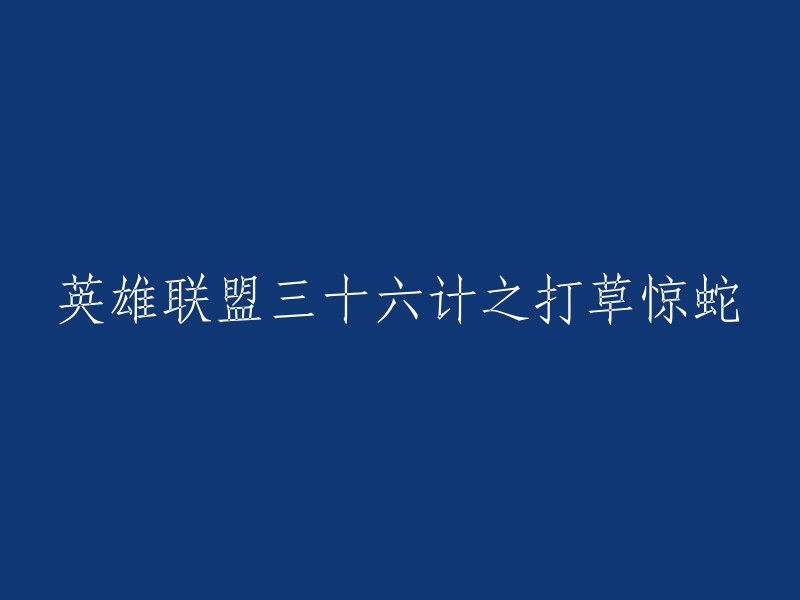 《英雄联盟三十六计之打草惊蛇》可以改为：《英雄联盟：三十六计之佯攻》。