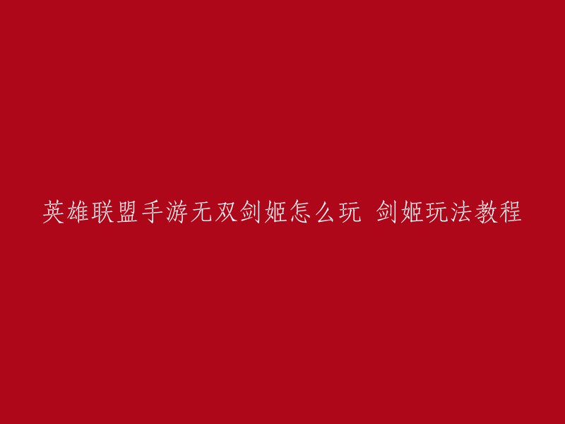 你好，你想了解英雄联盟手游中剑姬的玩法教程吗？如果是的话，我可以为你提供一些参考资料。你需要什么样的信息呢？