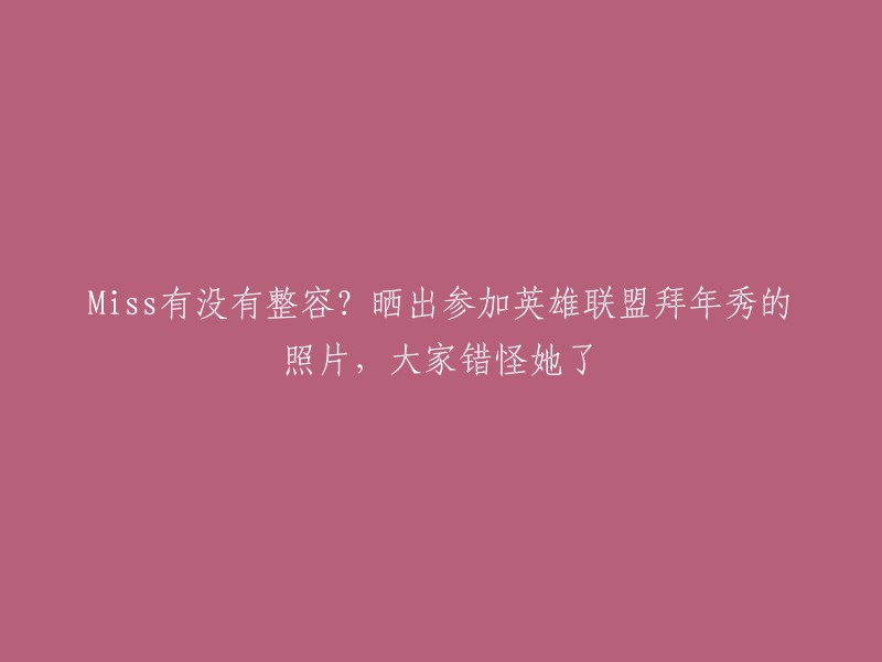 Miss是英雄联盟板块的头牌女主播。最近，Miss受邀参加了英雄联盟的拜年秀活动，为了证明自己没有整容，Miss还特意在节目现场捏鼻子，晒出捏鼻子的照片之后，大家都觉得错过Miss了，从照片中就能看出她的五官非常自然。  