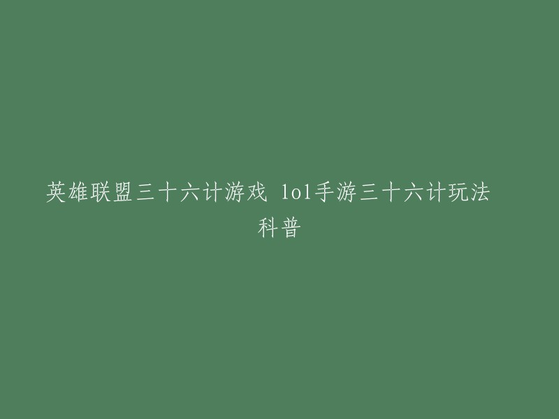 重写这个标题：英雄联盟手游三十六计玩法科普