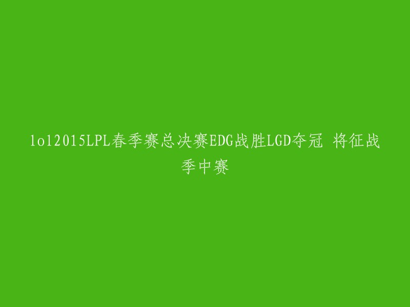 EDG在2015LPL春季赛总决赛中击败LGD,夺得冠军并将参加季中赛