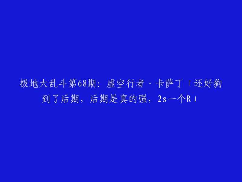 第68期极地大乱斗：虚空行者·卡萨丁后期强大，2秒一个R!