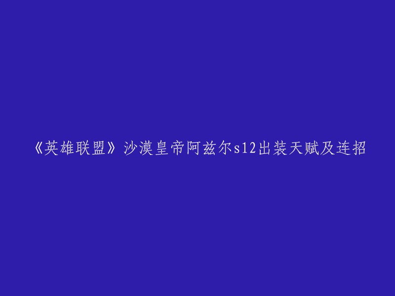 《英雄联盟》沙漠皇帝阿兹尔s12出装天赋及连招攻略如下：

出装：纳什的尖牙+ 瑞莱的冰雪权杖+ 法师鞋+ 中娅+ 女妖面纱+ 峡谷制造者。

解析：沙皇在战斗中非常依赖A级，所以在装备时需要考虑持续输出伤害。峡谷制造者的选择主要是用来增加沙皇的伤害。当额外伤害达到满级后，即可转化为真实伤害。 

加点：主W,次E,带R点R。

连招：WQAA、WA、WA-QA。