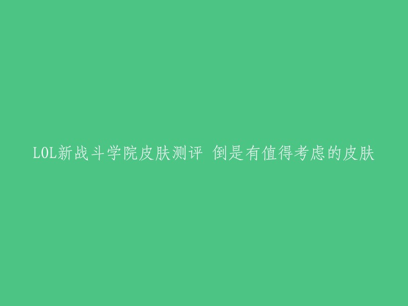 您好，以下是一些关于LOL新战斗学院皮肤的信息：

- 战斗学院系列皮肤包括凯特琳、孙悟空、蕾欧娜等。  
- 您可以在以下链接中找到有关这些皮肤的详细信息和测评。  