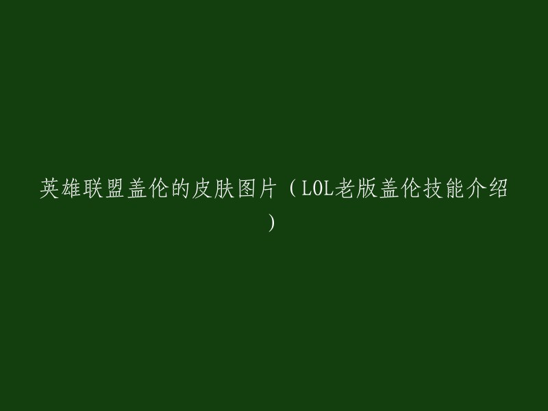 你好，以下是我为你找到的信息：

- 英雄联盟盖伦的皮肤图片可以在官方网站上找到。
- 老版盖伦相对于现在的盖伦在技能外观上没有太大变化，虽说有改动，但也就是技能的优化，没有像波比剑圣那样大改。