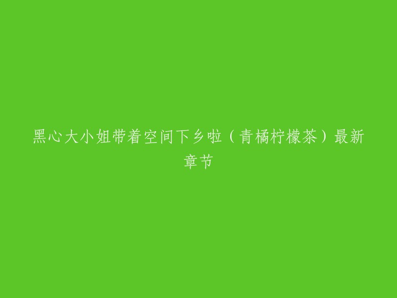 《黑心大小姐带着空间下乡啦》是青橘柠檬茶在纵横中文网首发的年代重生类小说，最新章节：第694章 我就是好奇。 黑道千金重生在六十年代最最艰难的时候。