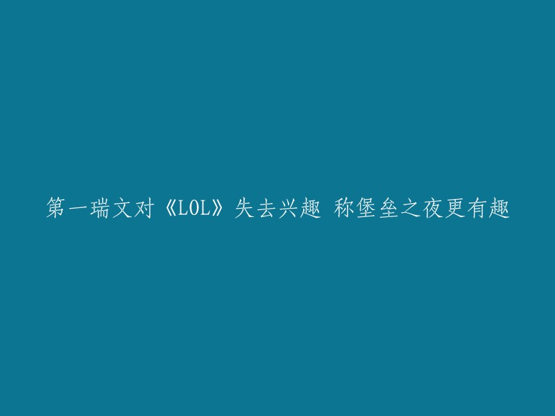 瑞文表示，《英雄联盟》失去吸引力，转投《堡垒之夜》的乐趣"