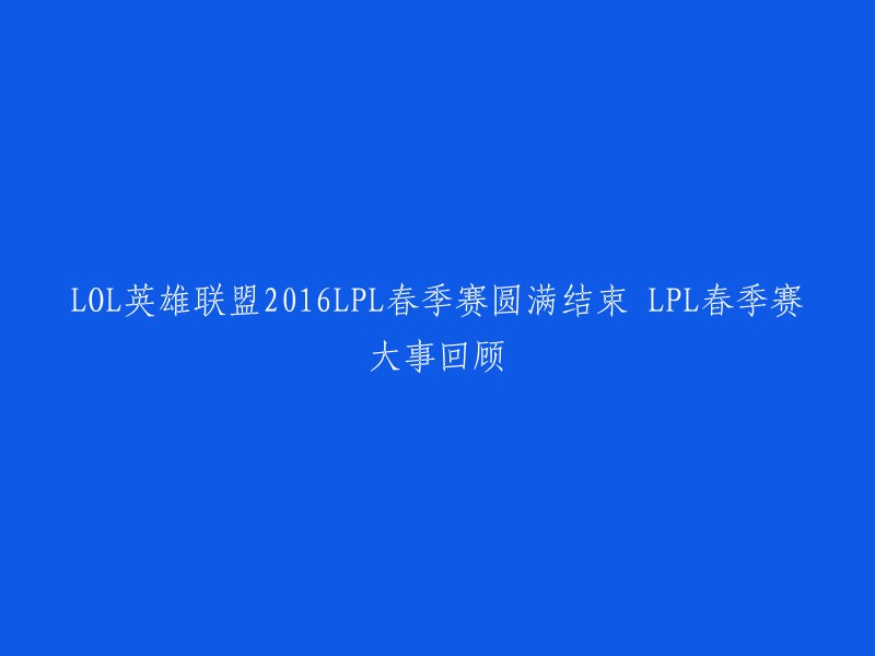 您好，2016年LPL春季赛已经圆满结束，由RNG这支新军取得了春季赛的冠军，并代表LPL出战MSI。以下是2016年LPL春季赛发生的那些大事 :

1. RNG成功证明自己是一支强队；
2. Uzi成为第一个获得LPL春季赛常规赛MVP的AD选手；
3. IG夺得亚军，成为第一支在LPL春季赛中夺得双冠的战队；
4. WE、LGD、EDG等传统强队表现不佳。