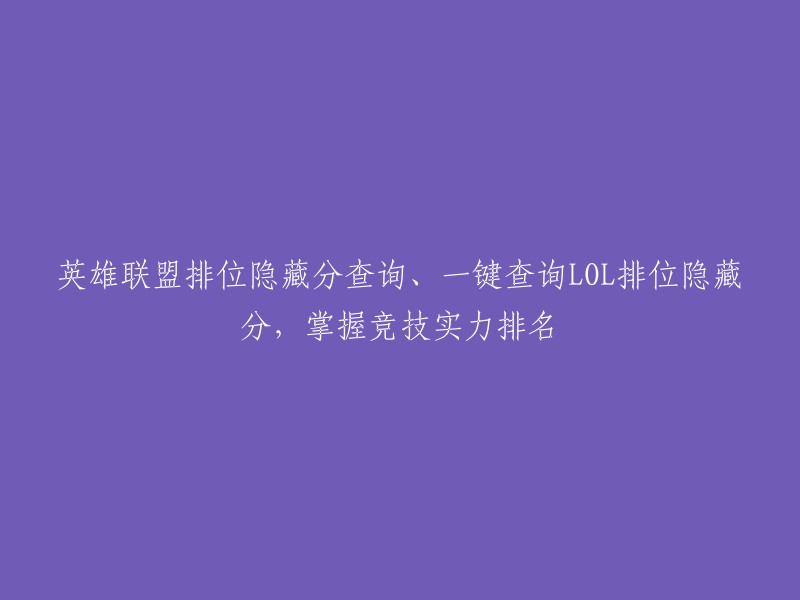 掌握英雄联盟竞技实力排名：一键查询排位隐藏分与隐藏赛区实力分析