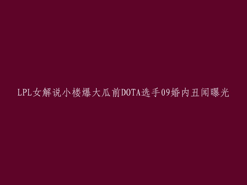 PL女解说小楼在直播中爆料，前DOTA选手09婚内出轨，对妻子葛小舞不好，甚至要求妻子在结婚过程中出钱、生孩子。她还晒出了与葛小舞的聊天记录，试图证明自己的说法。 