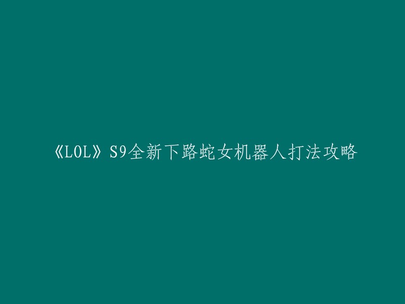 《LOL》S9全新下路蛇女机器人打法攻略 。

在LOL的最新版本中，蛇女走下(打ADC位)配合彗星符文胜率相当高，所以在排位中看到蛇女走下的朋友别急着喷人，人家不是乱选。下面就来说下下路蛇女具体的符文以及出装情况。