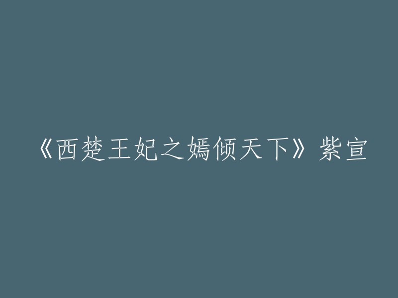 《西楚王妃之嫣倾天下》是一部小说，作者是紫宣。如果您想修改标题，您可以参考以下几个：

- 《西楚王妃之嫣倾天下》(原标题)
- 紫宣作品集之《西楚王妃之嫣倾天下》
- 《嫣倾天下》——西楚王妃