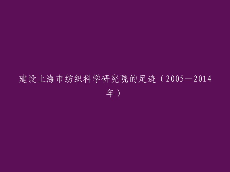 以下是一个重写的例子：

"上海市纺织科学研究院的发展历程(2005—2014年)"