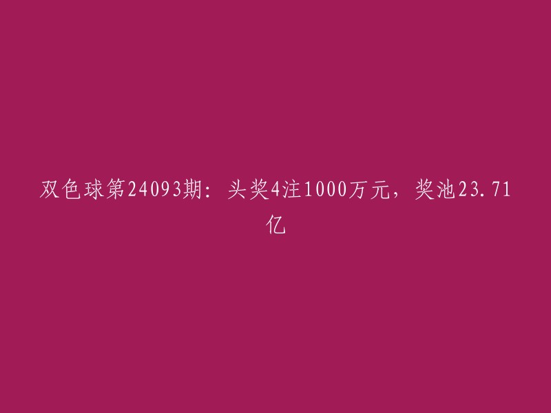 双色球第24093期揭晓：头奖独揽4注，总计1亿元，奖池累积至23.71亿元"