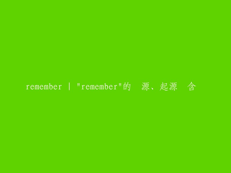 追溯： 'remember'的词源、起源及其含义"