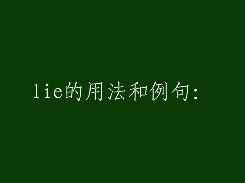 lie"是一个英文单词，意思是“说谎”或“躺下”。以下是一些例句：

- He lies to his friends about his job.(他对朋友说谎，说他的工作很好。)
- Please lie down for a moment.(请躺下一会儿。)