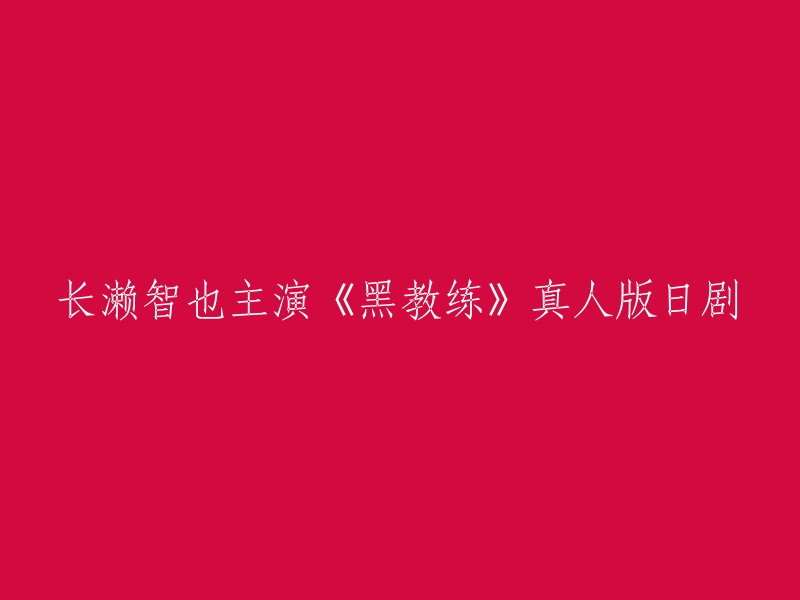 《黑教练》是一部日本电视剧，由平川雄一朗导演，长濑智也、刚力彩芽、长谷川朝晴等主演。 您可以将标题重写为："长濑智也主演的真人版日剧《黑教练》将于10月开播"。