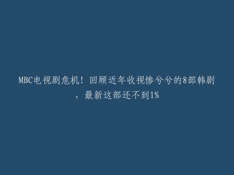 您好！您可以使用以下标题：

- MBC电视剧收视率惨淡，近年8部韩剧收视率都不到1%
- 近年来MBC的电视剧收视率越来越低，这8部韩剧都不到1%