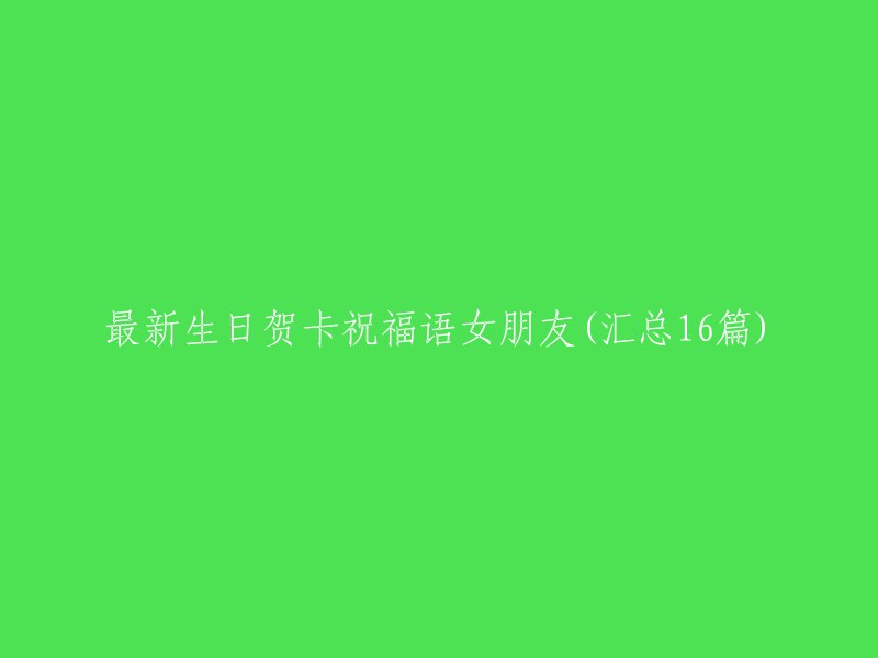 16篇精选生日贺卡祝福语，向你的女朋友表达爱意"