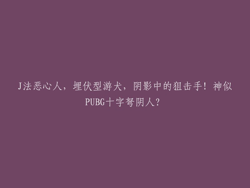 J法令人反感，隐蔽的潜行猎犬，阴影中的神枪手！类似于PUBG十字弩的神秘存在？"