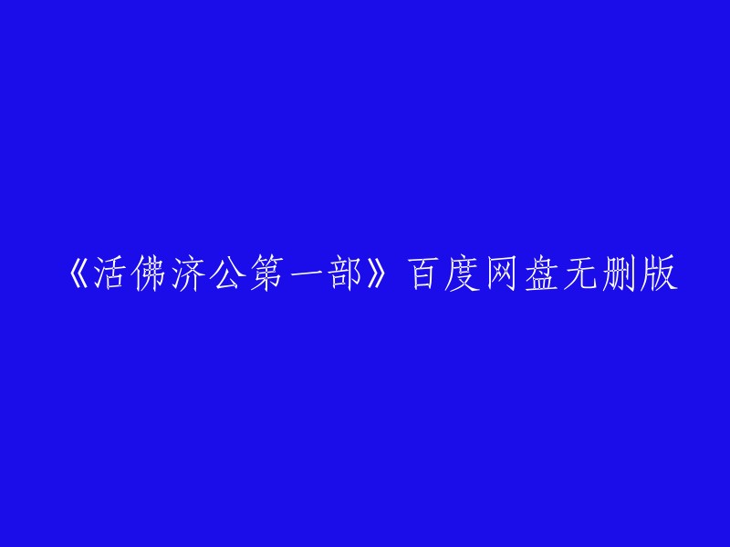 您可以尝试以下标题：

- 《活佛济公第一部》全集百度网盘无删减版
- 《活佛济公第一部》高清完整版百度网盘下载