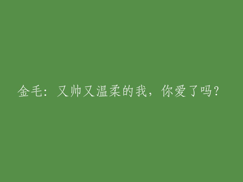 金毛犬：既英勇又亲切的我，你已经爱上我了吗？"