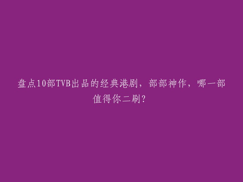 以下是10部TVB出品的经典港剧，每一部都是港剧的瑰宝，你是否也会被其中之一深深打动，决定再次二刷呢？    

1.《射雕英雄传》；
2.《倚天屠龙记》；
3.《天龙八部》；
4.《笑傲江湖》；
5.《神雕侠侣》；
6.《鹿鼎记》；
7.《碧血剑》；
8.《溏心风暴》；
9.《宫心计》；
10.《巾帼枭雄之义海豪情》。