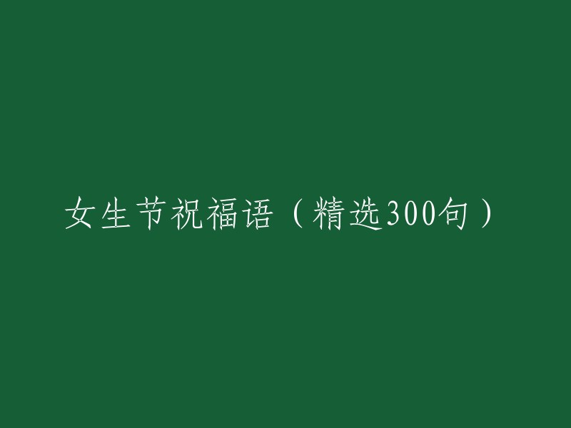 300句精选祝福，献给特别的女生节"