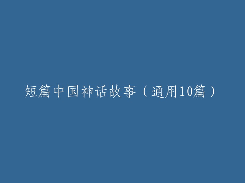 以下是10个短篇中国神话故事的标题，供您参考：

1. 盘古开天辟地
2. 女娲造人
3. 神农尝百草
4. 大禹治水
5. 伏羲画卦
6. 嫦娥奔月
7. 后羿射日
8. 精卫填海
9. 夸父追日
10. 神龙见首不见尾

希望这些信息能对您有所帮助。