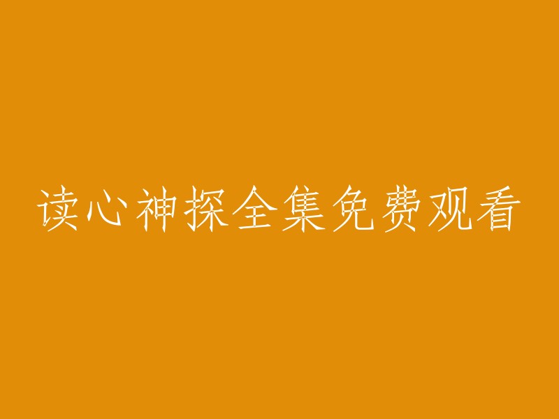 免费观看读心神探系列全集：揭秘心灵深处的神秘侦探"