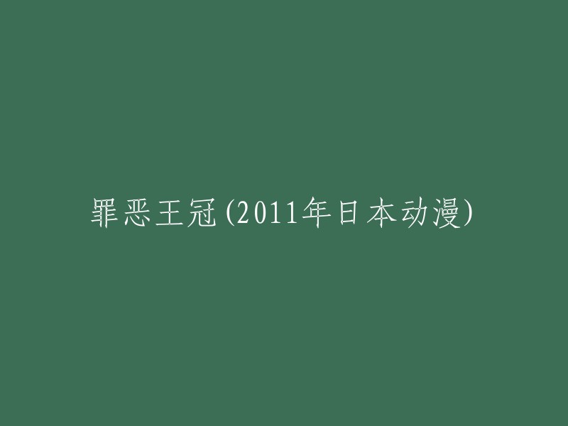 您可以将标题重写为“罪恶王冠 - 2011年日本动漫” 。