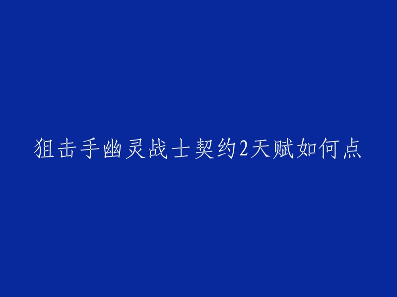 你好，以下是我找到的一些关于狙击手幽灵战士契约2天赋如何点的信息：

- 在游戏里玩家可以给自己的天赋加点，但是不同的天赋有不同的效果，那么应该如何加点是比较好的，接下来小编就给大家带来天赋加点的心得分享，快来一起看看吧 。