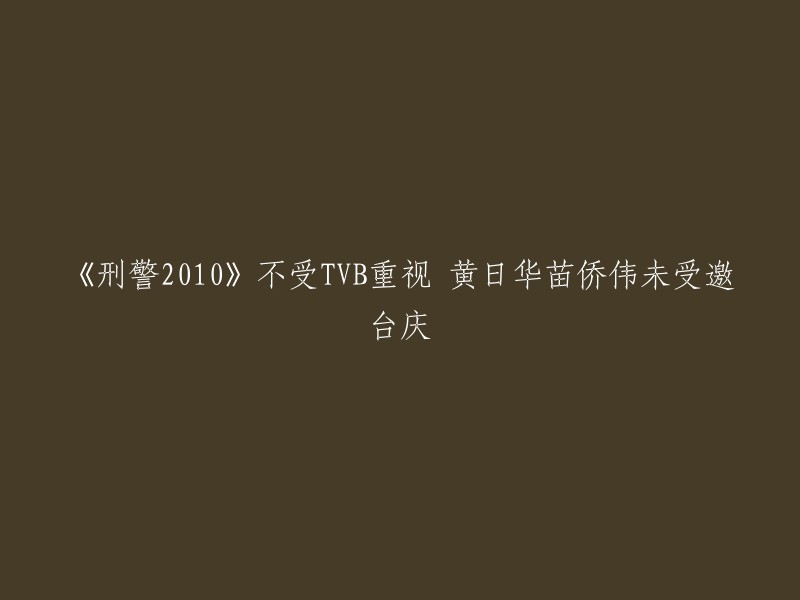 《刑警2010》在TVB庆典中未受重视，黄日华和苗侨伟未获邀参加"