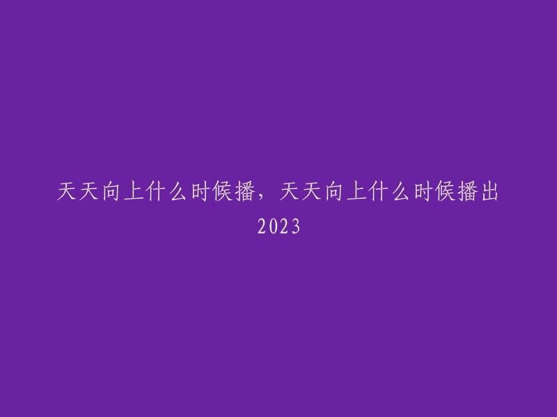 《天天向上》2023年播出时间及频道表