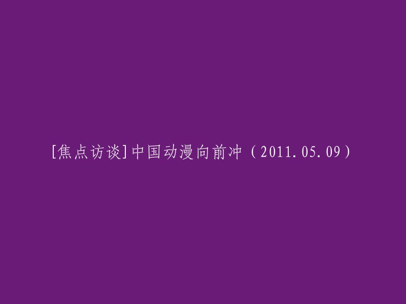 [焦点访谈] 中国动漫产业的崛起与发展(2011.05.09)