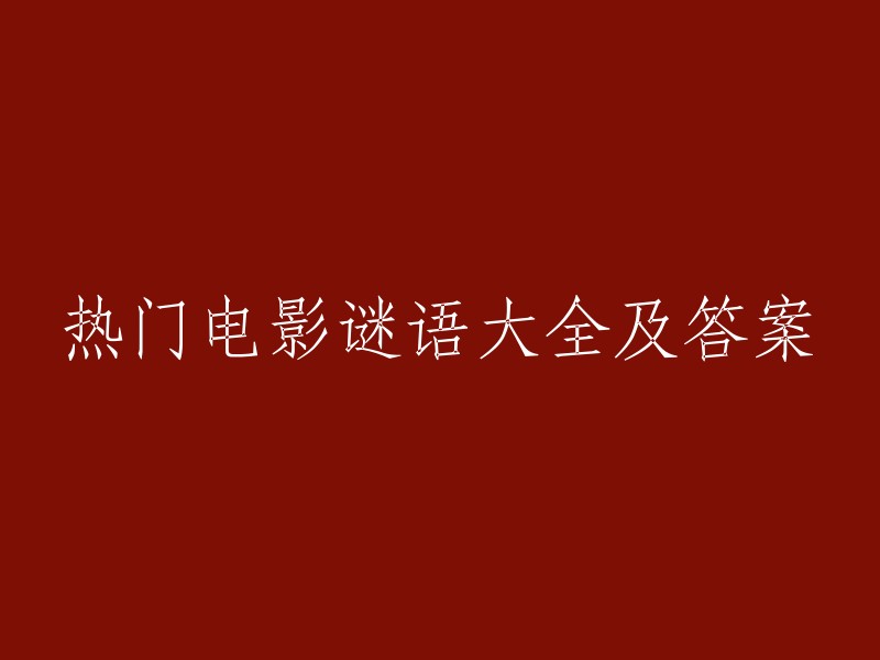 电影谜语大汇总及解答：探索热门电影的趣味解谜