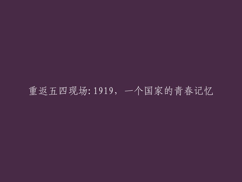 重温五四运动现场：1919,一个国家青春的永恒回忆