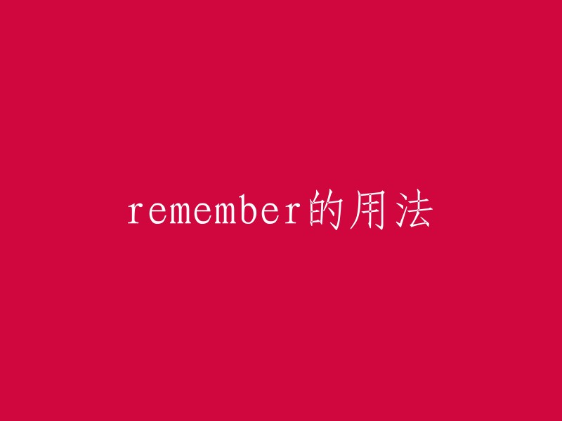 remember的用法有很多种，其中一种是表示“记得”，即凭记忆(非有意努力)而对某人或某事留有深刻印象。当接人作宾语时，常常转义为“给...送钱〔礼物〕”以表示酬谢礼仪等。